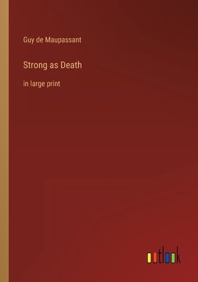 Strong as Death: in large print by Maupassant, Guy De