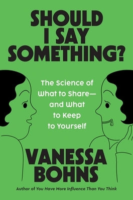 Should I Say Something?: The Science of What to Share--And What to Keep to Yourself by Bohns, Vanessa