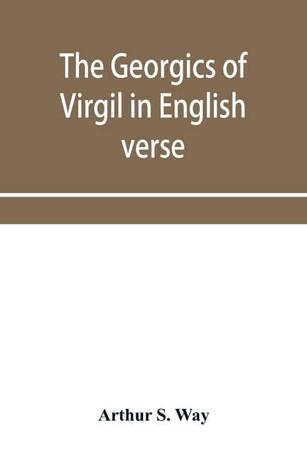 The Georgics of Virgil in English verse by S. Way, Arthur