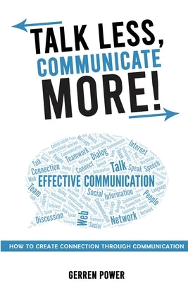 Talk Less, Communicate More: How to Create Connection Through Communication by Power, Gerren