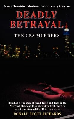Deadly Betrayal - The CBS Murders by Richards, Donald Scott