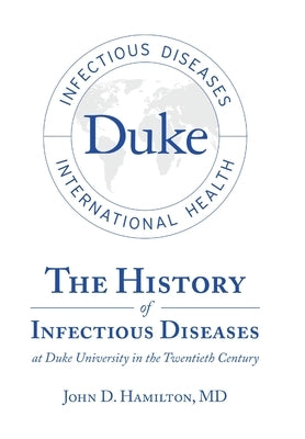 The History of Infectious Diseases At Duke University In the Twentieth Century by Hamilton, John D.