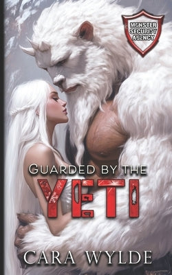 Guarded by the Yeti: Monster Security Agency by Wylde, Cara