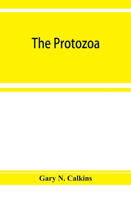 The Protozoa by N. Calkins, Gary