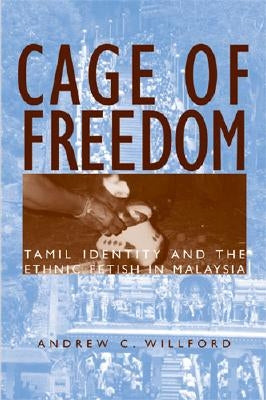 Cage of Freedom: Tamil Identity and the Ethnic Fetish in Malaysia by Willford, Andrew C.
