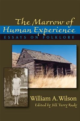 The Marrow of Human Experience: Essays on Folklore by William A. Wilson by Wilson, William