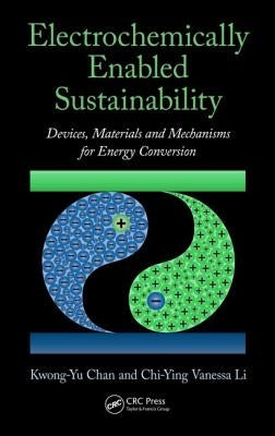 Electrochemically Enabled Sustainability: Devices, Materials and Mechanisms for Energy Conversion by Chan, Kwong-Yu
