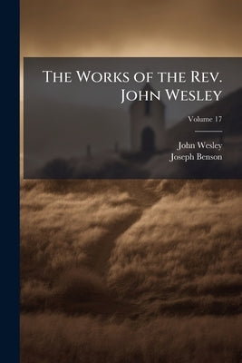 The Works of the Rev. John Wesley; Volume 17 by Wesley, John