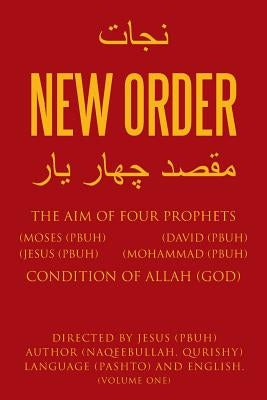 New Order: The Aim of Four Prophets (Moses (PBUH) (David (PBUH) (Jesus (PBUH) (Mohammad (PBUH) Condition of Allah (God) by Qurishy, Naqeebullah
