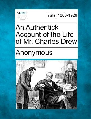 An Authentick Account of the Life of Mr. Charles Drew by Anonymous