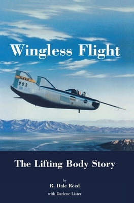 Wingless Flight: The Lifting Body Story (NASA History Series SP-4220) by Reed, Dale R.
