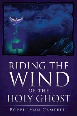 Riding The WIND of The HOLY GHOST by Campbell, Bobbi Lynn