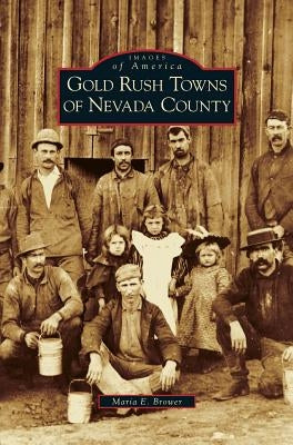 Gold Rush Towns of Nevada County by Brower, Maria E.