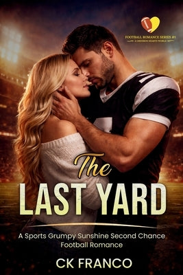 The Last Yard: A Sports Grumpy Sunshine Second Chance Football Romance by Franco, Ck