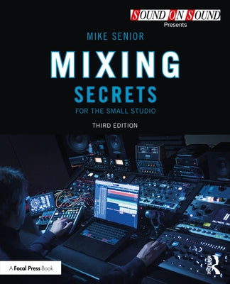 Mixing Secrets for the Small Studio by Senior, Mike