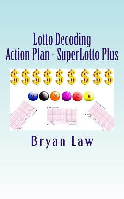 Lotto Decoding: Action Plan - SuperLotto Plus by Law, Bryan
