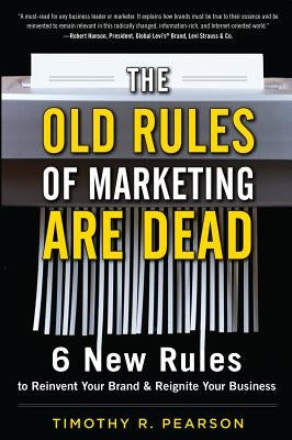 The Old Rules of Marketing Are Dead: 6 New Rules to Reinvent Your Brand and Reignite Your Business by Pearson, Timothy