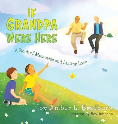 If Grandpa Were Here: A Book of Memories and Lasting Love by Bradbury, Amber L.