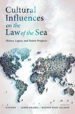 Cultural Influences on the Law of the Sea: History, Legacy, and Future Prospects by Kraska, James