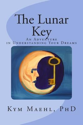 The Lunar Key: An Adventure in Understanding Your Dreams by Maehl Phd, Kym