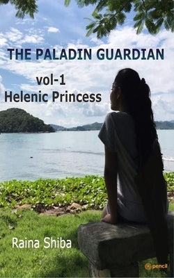 The Paladin Guardian volume I: The Hellenic Princess by Shiba, Raina