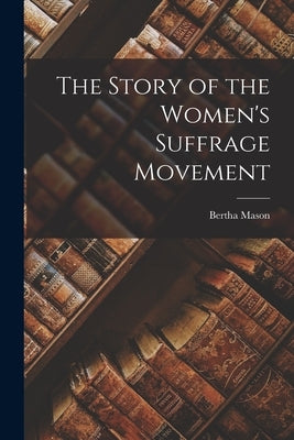 The Story of the Women's Suffrage Movement by Mason, Bertha