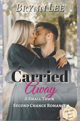 Carried Away: A Second Chance Small Town Sweet Romance by Lee, Brynn