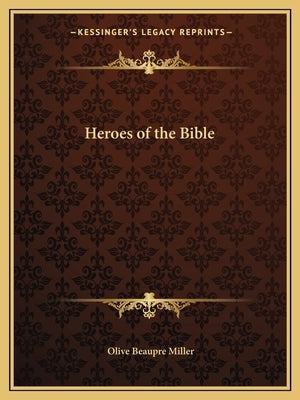 Heroes of the Bible by Miller, Olive Beaupre