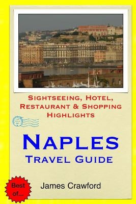 Naples Travel Guide: Sightseeing, Hotel, Restaurant & Shopping Highlights by Crawford, James