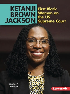 Ketanji Brown Jackson: First Black Woman on the Us Supreme Court by Schwartz, Heather E.