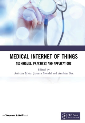 Medical Internet of Things: Techniques, Practices and Applications by Mitra, Anirban