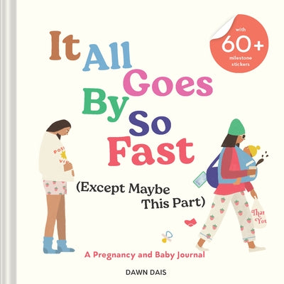 It All Goes by So Fast (Except Maybe This Part): A Pregnancy and Baby Journal by Dais, Dawn