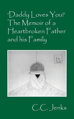 'Daddy Loves You!' The Memoir of a Heartbroken Father and his Family by Jenks, C. C.