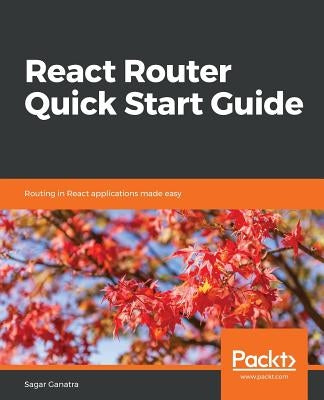 React Router Quick Start Guide by Ganatra, Sagar