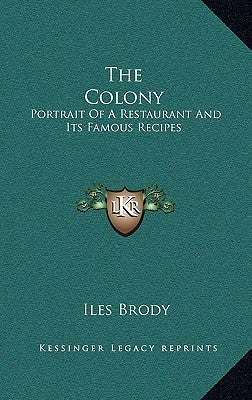 The Colony: Portrait of a Restaurant and Its Famous Recipes by Brody, Iles