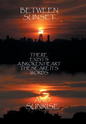 Between Sunset and Sunrise There Exists a Broken Heart These Are Its Words by Layne, M. Adonis