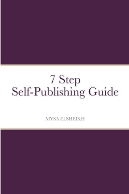 7 Step Self-Publishing Guide by Elsheikh, Mysa
