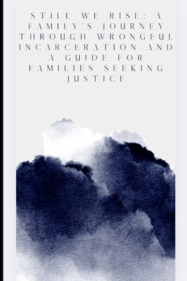 Still We Rise: A Family's Journey Through Wrongful incarceration and a guide for families seeking justice. by Jones-Ashley, Darice