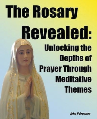 The Rosary Revealed by Brennan, John H.