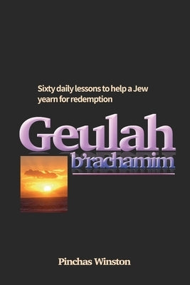 Geulah b'Rachamim: 60 daily lessons to help a Jew yearn for redemption by Winston, Pinchas