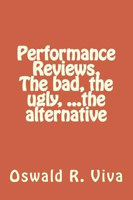 Performance Reviews, The bad, the ugly, ...the alternative by Viva, Oswald R.