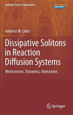 Dissipative Solitons in Reaction Diffusion Systems: Mechanisms, Dynamics, Interaction by Liehr, Andreas