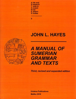 A Manual of Sumerian Grammar and Texts (Third, Revised and Expanded Edition) by Hayes, John