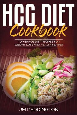 HCG Diet CookBook: Top 50 HCG Diet Recipes for Weight Loss and Healthy Living by Peddington, Jm