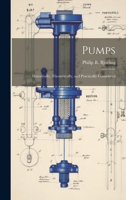 Pumps: Historically, Theoretically, and Practically Considered by Björling, Philip R.