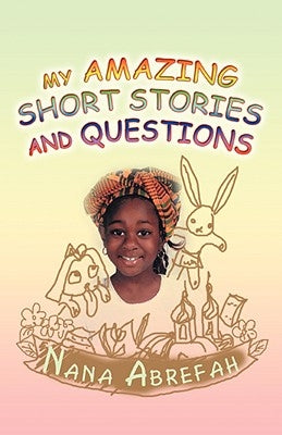 My Amazing Short Stories and Questions by Abrefah, Nana K.