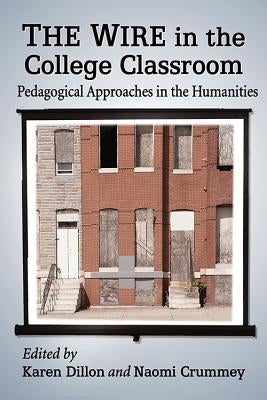 The Wire in the College Classroom: Pedagogical Approaches in the Humanities by Dillon, Karen