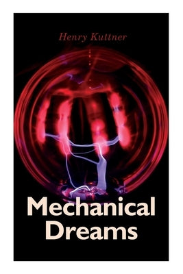 Mechanical Dreams: 2 Sci-Fi Classics by Henry Kuttner: The Ego Machine & Where the World is Quiet by Kuttner, Henry