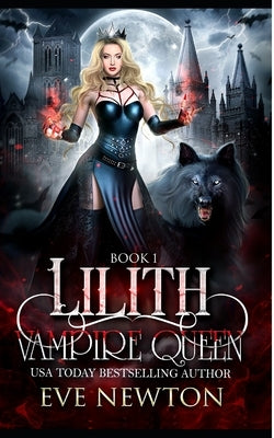Lilith: Vampire Queen Series, Book 1: Vampire/Warlock/Wolf Paranormal Reverse Harem Romance by Newton, Eve