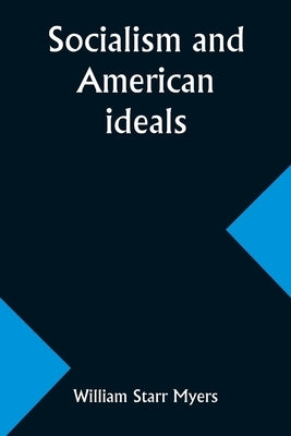 Socialism and American ideals by Myers, William Starr